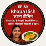 EP-89 | Bhapa Ilish: Shastho & Pushtir | Traditional Taste, Modern Health Boost! | ভাপা ইলিশ | Bengali Fish Food Podcast