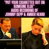 "Put your cigarettes out on someone else" Audio Recording of Johnny Depp & Amber Heard