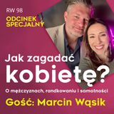 RW 98: odcinek specjalny: Jak zagadać kobietę? O mężczyznach, randkowaniu i samotności. Gość: Marcin Wąsik.