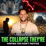 Episode #148 – The Collapse They're Hoping You Don't Notice