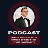 Liam Cox Shares The Art of Strategic Counsel in High-Stakes Environments