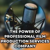The Power of Professional Film Production Services Company