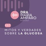 E7 • Mitos y verdades sobre la glucosa • Dra Maria Amparo Podcast