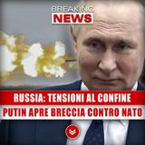 Russia, Tensioni Al Confine: Putin Apre Una Breccia Contro La Nato!