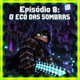 Episódio 8: O ECO DAS SOMBRAS