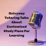 Onivyway Tutoring Talks About Customized Study Plans For Learning