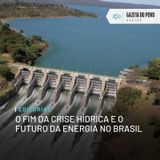 Editorial: O fim da crise hídrica e o futuro da energia no Brasil