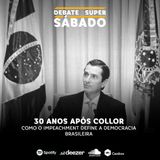 Debate Super Sábado #288 | 30 anos após Collor, como o impeachment define a democracia brasileira?