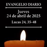 Evangelio del jueves 24 de abril de 2025 (Lucas 24, 35-48)