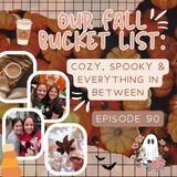 90: Our Fall Bucket List: Cozy, Spooky & Everything in Between