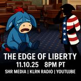 The Senate Say Yes, Dems Melt Down - The Edge of Liberty 11.10.2025