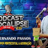 CANTOR FERNANDO PASSOS - POP PENTECOSTAL E ADORAÇÃO - AO VIVO NO PODCAST APOCALIPSE 2_10