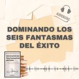 📕Guía DOMINANDO LOS SEIS FANTASMAS DEL ÉXITO _ Guía Práctica para Alcanzar la Riqueza + PDF 📥