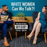 White Women Can We Talk?!