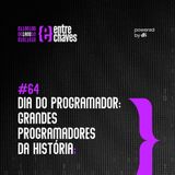 Entre Chaves #64 - Dia do Programador: Grandes programadores da história