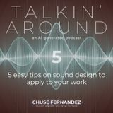 TALKIN' AROUND #05. 5 easy tips on sound design to apply to your work