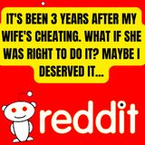 It'S Been 3 Years After My Wife's Cheating. What If She Was Right To Do It? Maybe I Deserved It...