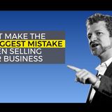 Avoid The Single Biggest Mistake When Selling Your Business