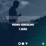 Redirecionando Afetos (1João) - Pedro Vercelino