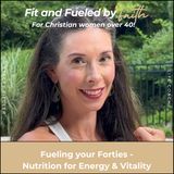 309 // Fueling your Forties - Nutrition for Energy & Vitality!