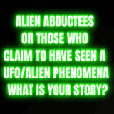 Alien abductees or those who claim to have seen a UFO/Alien phenomena, what is your story?
