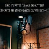 Eric Tippetts Talks About The Secrets Of Automation-Driven Income