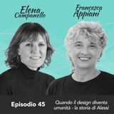Ep. 45 Elena Campanello e Francesca Appiani su quando il design diventa umanità - la storia di Alessi (parte 1)