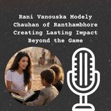Rani Vanouska Modely Chauhan of Ranthambhore Creating Lasting Impact Beyond the Game