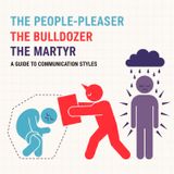 The People-Pleaser, The Bulldozer & The Martyr: A Guide to Communication Styles