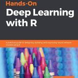 Hands-On Deep Learning with R: A practical guide to designing, building, and improving neural network models using R