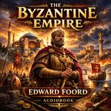 The Byzantine Empire Audiobook | Edward Foord | Catholic Review of Eastern Roman History Part 1
