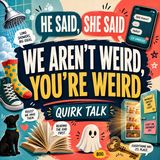 07-24-26 We Aren't Weird, You're Weird -- Quirk Talk