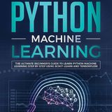 Python Machine Learning: The Ultimate Beginner's Guide to Learn Python Machine Learning Step by Step using Scikit-Learn and Tensorflow