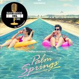 Palm Springs- Bastardos del Cine: El Podcast (S1E2)