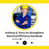 Anthony G. Ferry Inc Strengthens Electrical Efficiency Standards