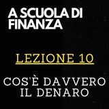 A SCUOLA DI FINANZA - Lezione 10 - Cos'é davvero il denaro