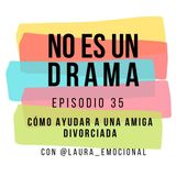 Episodio 35 - Cómo ayudar a una amiga que está pensando en separarse