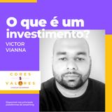 O que é um investimento? Com o expert Victor Vianna - Cores e Valores #21