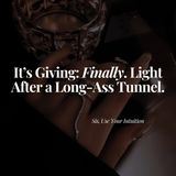 It's Giving: Finally. Light After a Long-Ass Tunnel.