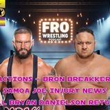 Raw Reactions - Bron Breakker Update - Samoa Joe and Bryan Danielson News