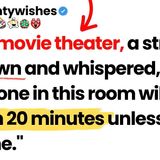 At the movie theater_ a stranger whispered_ _Everyone here will be dead in 20 minutes