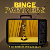 Binge Partners 14 - A chi interessano gli Oscar?