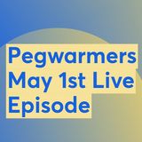 May 1st Live Episode - Pegwarmers #133