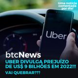 BTC News | Uber divulga prejuízo de US$ 9 bi em 2022!!! Vai quebrar???