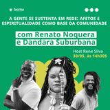 "A gente se sustenta em rede: afetos e espiritualidade como base da comunidade", com  Dandara Suburbana & Renato Noguera | Host: Rene Silva