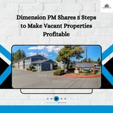 Dimension PM Shares 5 Steps to Make Vacant Properties Profitable