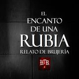 EL ENCANTO DE UNA RUBIA | RELATO DE BRUJERÍA | Historias de Terror Reales