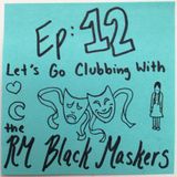 Ep 12: [Let's Go Clubbing with...] The RM Black Maskers