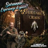 Ep 14 - Saranno...Esperienze di gioco? Jurassic Crisis