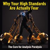 Why Your "High Standards" Are Actually Fear: The Cure for Analysis Paralysis